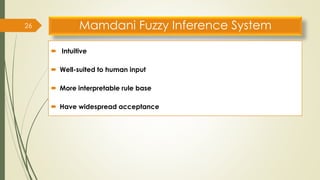 Mamdani Fuzzy Inference System
 Intuitive
 Well-suited to human input
 More interpretable rule base
 Have widespread acceptance
26
 