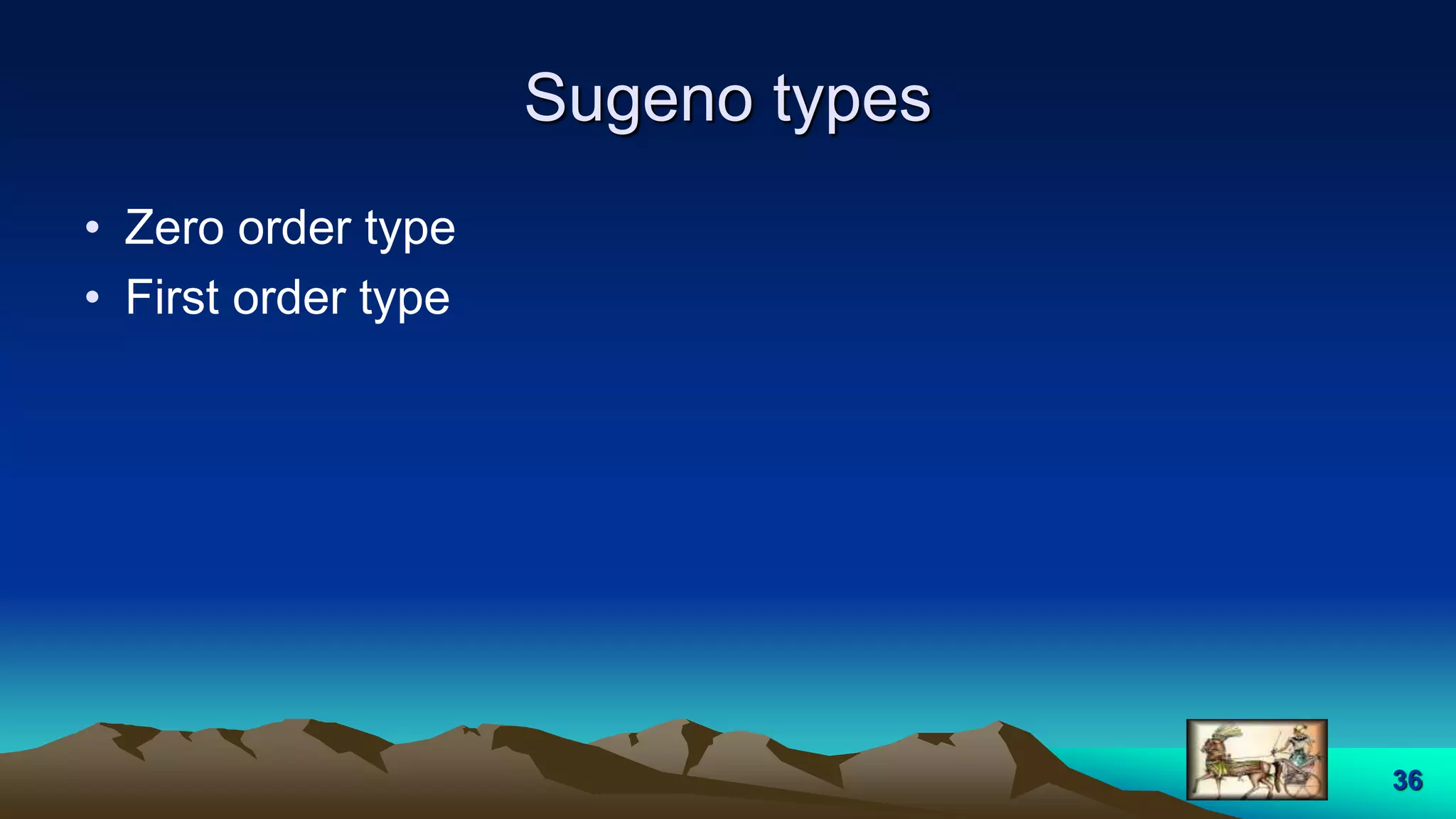 Sugeno types
• Zero order type
• First order type
36
 