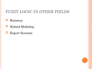 FUZZY LOGIC IN OTHER FIELDS
 Business
 Hybrid Modeling
 Expert Systems
 