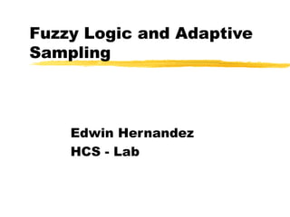 Fuzzy Logic and Adaptive Sampling Edwin Hernandez HCS - Lab 