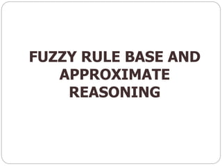 FUZZY RULE BASE AND
APPROXIMATE
REASONING
 