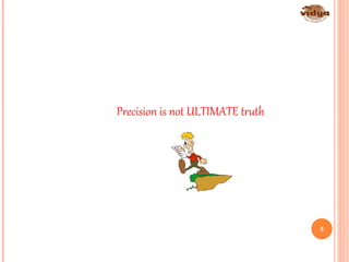 Precision is not ULTIMATE truth
5
 