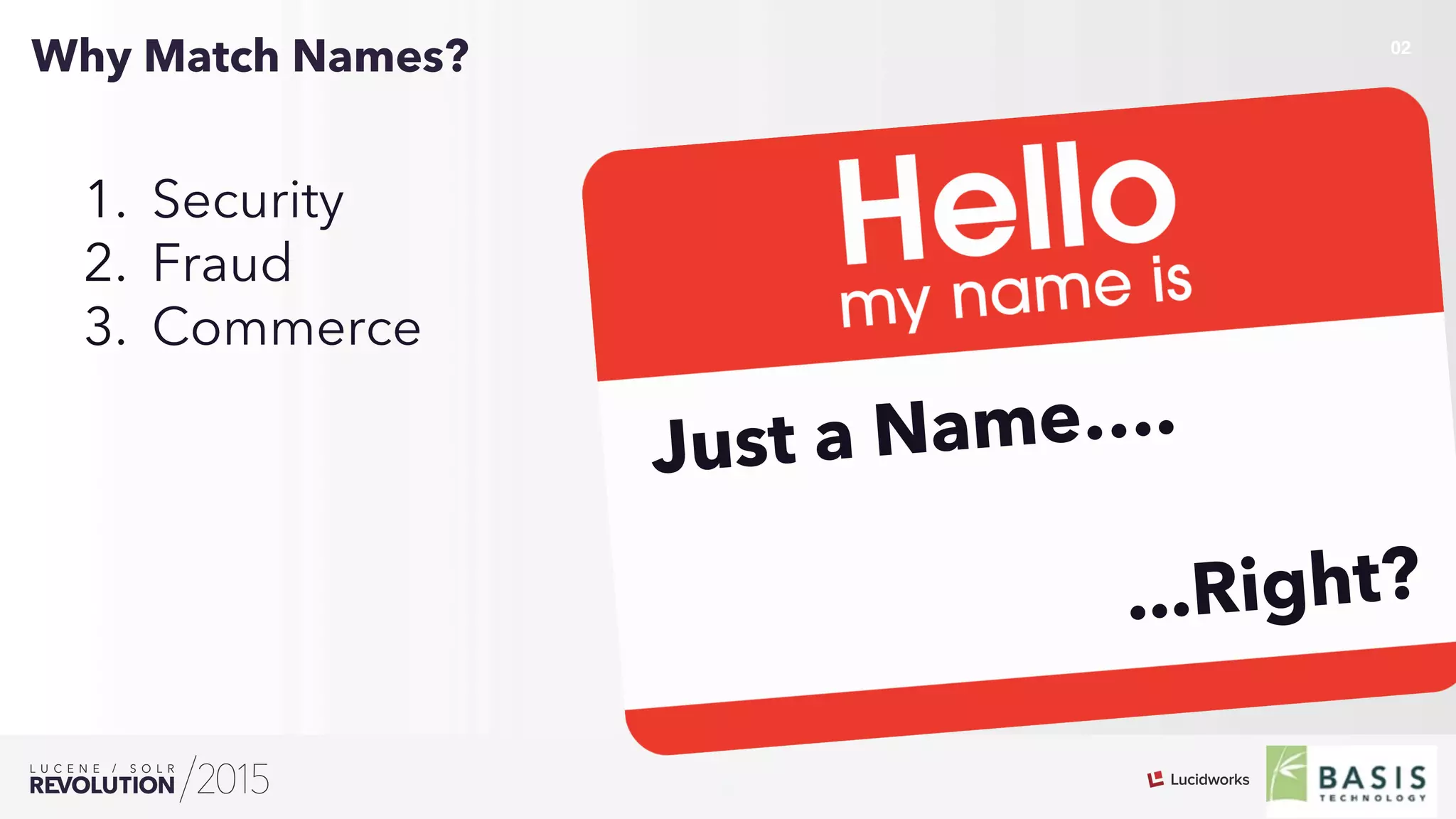 5
02
Why Match Names?
Just a Name….
...Right?
1.  Security
2.  Fraud
3.  Commerce
 