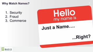 4
02
Why Match Names?
1. Security
2. Fraud
3. Commerce
 
