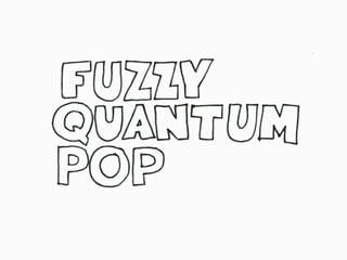 Fuzzy Quantum Pop