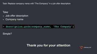 Task: Replace company name with "The Company" in a job offer description
Thank you for your attention
Take
- Job offer description
- Company name
Simple?
> description.gsub(company_name, 'The Company')
 