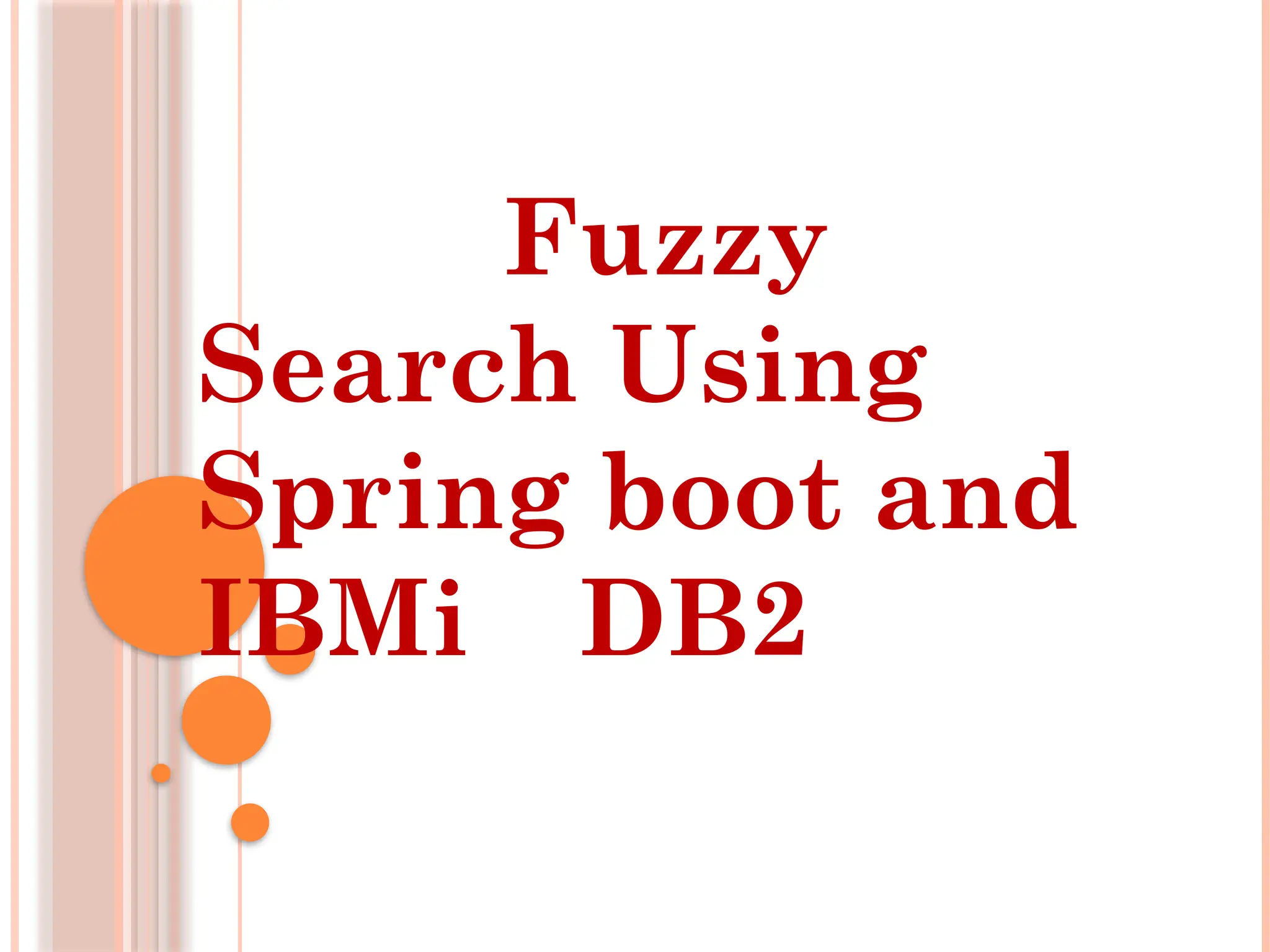 Fuzzy
Search Using
Spring boot and
IBMi DB2
 