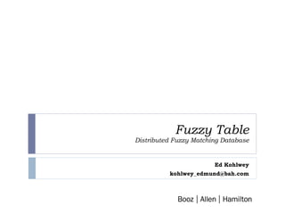 Fuzzy Table  Distributed Fuzzy Matching Database Ed Kohlwey [email_address] 
