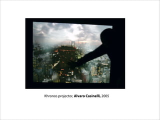 Khronos projector, Alvaro Casinelli, 2005
 