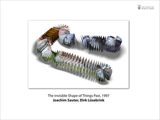 The invisible Shape of Things Past, 1997
Joachim Sauter, Dirk Lüsebrink
 