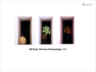 Bill Viola, The Tree of Knowledge,1997
 