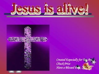 Created Especially for You By:Chuck PriceHave a Blessed Day…...