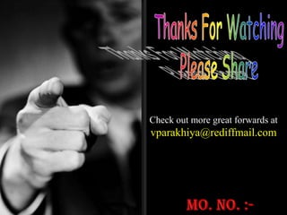 Thanks For WatchingPlease ShareCheck out more great forwards atvparakhiya@rediffmail.comMo. No. :- 94279-13540