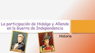 La participación de Hidalgo y Allende
en la Guerra de Independencia
Historia
 