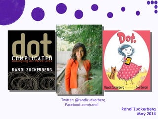 Randi Zuckerberg
May 2014
Twitter: @randizuckerberg
Facebook.com/randi
 