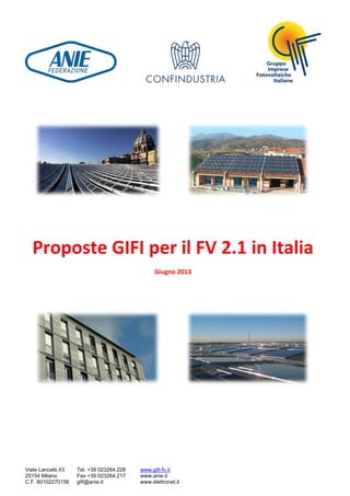 Viale Lancetti,43
20154 Milano
C.F. 80102270156
Tel. +39 023264.228
Fax +39 023264.217
gifi@anie.it
www.gifi-fv.it
www.anie.it
www.elettronet.it
Proposte GIFI per il FV 2.1 in Italia
Giugno 2013
 