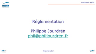 Formation PA20
Réglementation
Réglementation
Philippe Jourdren
phil@philjourdren.fr
 