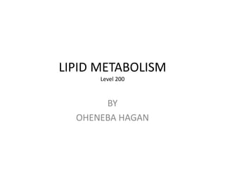 LIPID METABOLISM
Level 200
BY
OHENEBA HAGAN
 