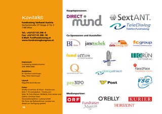 Hauptsponsoren:


Kontakt
Fundraising Verband Austria
Herbeckstraße 27/ Stiege 2/ Tür 3
1180 Wien

Tel.: +43/1/27 65 298 -0
Fax: +43/1/27 65 298 -18                            Co-Sponsoren und Aussteller:
E-Mail: fva@fundraising.at
www.fundraisingkongress.at




Impressum
Fundraising Verband Austria
ZVR: 994812845

Redaktion:
Dr. Günther Lutschinger,
Mag. Peter Steinmayer

Layout:
Mag.(FH) Doris Wurzer

Fotos:
Großes Coverfoto: © VILevi - Fotolia.com
Seite 7: © maxkabakov - Fotolia.com
Seite 10: Foto Stienen: Wildbild, Foto Jenzer und   Medienpartner:
Zadina: Christian Ecker
Veranstaltungsfotos: Ludwig Schedl
Die Fotos der ReferentInnen wurden von
diesen zur Verfügung gestellt.

16
 