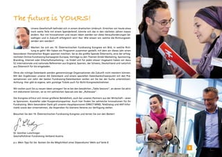 The future is YOURS!
               Unsere Gesellschaft befindet sich in einem drastischen Umbruch. Erreichen wir heute etwa
               noch weite Teile mit einem Spenderbrief, könnte sich das in den nächsten Jahren massiv
               ändern. Nur mit Innovationen und neuen Ideen werden wir diese Herausforderungen be-
               wältigen und in Zukunft erfolgreich sein! Nur: Wie wissen wir, welche die Richtungswei-
               senden sein werden?

                Machen Sie sich am 19. Österreichischen Fundraising Kongress ein Bild, in welche Rich-
                tung es geht! Wir haben ein Programm zusammen gestellt, mit dem wir dieses Jahr einen
besonderen thematischen Bogen spannen möchten. Sei es die größte Spende Österreichs, eine der erfolg-
reichsten Online-Fundraising Kampagnen Europas, Vorträge zu den Themen Direkt Marketing, Sponsoring,
Branding, Internet oder Erbschaftsmarketing – es findet sich für jeden etwas! Insgesamt haben wir dazu
52 internationale und nationale Referenten aus England, Spanien, der Schweiz, Deutschland und natürlich
aus Österreich für Sie eingeladen.

Ohne die richtige Datenbank werden gemeinnützige Organisationen die Zukunft nicht meistern können.
Mit den Ergebnissen unserer AG Datenbank und einem speziellen Datenbankschwerpunkt mit den Prä-
sentationen von zehn der besten Fundraising-Datenbanken wollen wir Sie bei der Suche unterstützen.
Achtung: Hier gibt es eigene, sehr günstige Tickets auch für Nicht-Kongressteilnehmer.

Wir wollen auch Sie zu neuen Ideen anregen! Sei es bei den bewährten „Table Sessions“, an denen Sie aktiv
mit diskutieren können, sei es mit zahlreichen Specials wie der „Ruheoase“.

Der Kongress erfreut sich immer größerer Beliebtheit, auch bei unseren Partnern aus der Wirtschaft – seien
es Sponsoren, Aussteller oder Kooperationspartner. Auch hier finden Sie zahlreiche Innovationen für Ihr
Fundraising. Mein besonderer Dank gilt unseren Hauptsponsoren DIRECT MIND, TeleDialog und ANT-Infor-
matik sowie den Unternehmen, die Stipendien für kleinere Vereine zur Verfügung stellen.

Besuchen Sie den 19. Österreichischen Fundraising Kongress und lernen Sie von den Besten!




Dr. Günther Lutschinger
Geschäftsführer Fundraising Verband Austria

p.s. Mein Tipp für Sie: Nutzen Sie die Möglichkeit eines Stipendiums! Mehr auf Seite 8.

                                                                                                             3
 