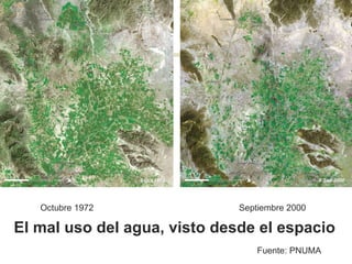 El mal uso del agua, visto desde el espacio Octubre 1972 Septiembre 2000 Fuente: PNUMA 