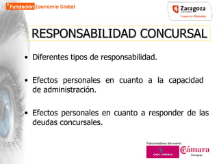 RESPONSABILIDAD CONCURSAL Diferentes tipos de responsabilidad. Efectos personales en cuanto a la capacidad  de administración. Efectos personales en cuanto a responder de las deudas concursales. 