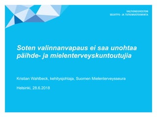 Soten valinnanvapaus ei saa unohtaa
päihde- ja mielenterveyskuntoutujia
Kristian Wahlbeck, kehitysjohtaja, Suomen Mielenterveysseura
Helsinki, 28.6.2018
 