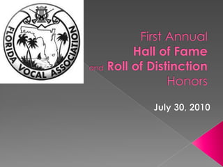 First AnnualHall of Fame andRoll of Distinction Honors July 30, 2010 