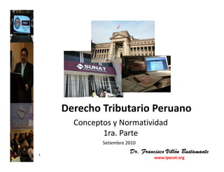 Derecho Tributario Peruano
    Derecho Tributario Peruano
      Conceptos y Normatividad
             1ra. Parte
             Setiembre 2010

1
                              www.ipecot.org
 