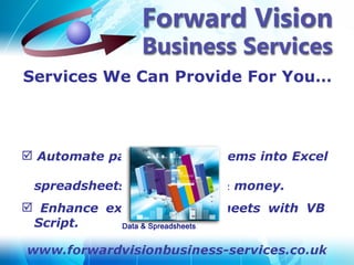 Services We Can Provide For You…



 Automate paper-based systems into Excel

 spreadsheets to save time & money.
 Enhance existing spreadsheets with VB
 Script.
 