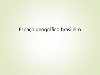 Espaço geográfico brasileiro
 