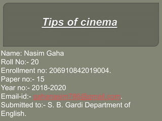 Name: Nasim Gaha
Roll No:- 20
Enrollment no: 206910842019004.
Paper no:- 15
Year no:- 2018-2020
Email-id:- gahanasim786@gmail.com.
Submitted to:- S. B. Gardi Department of
English.
 