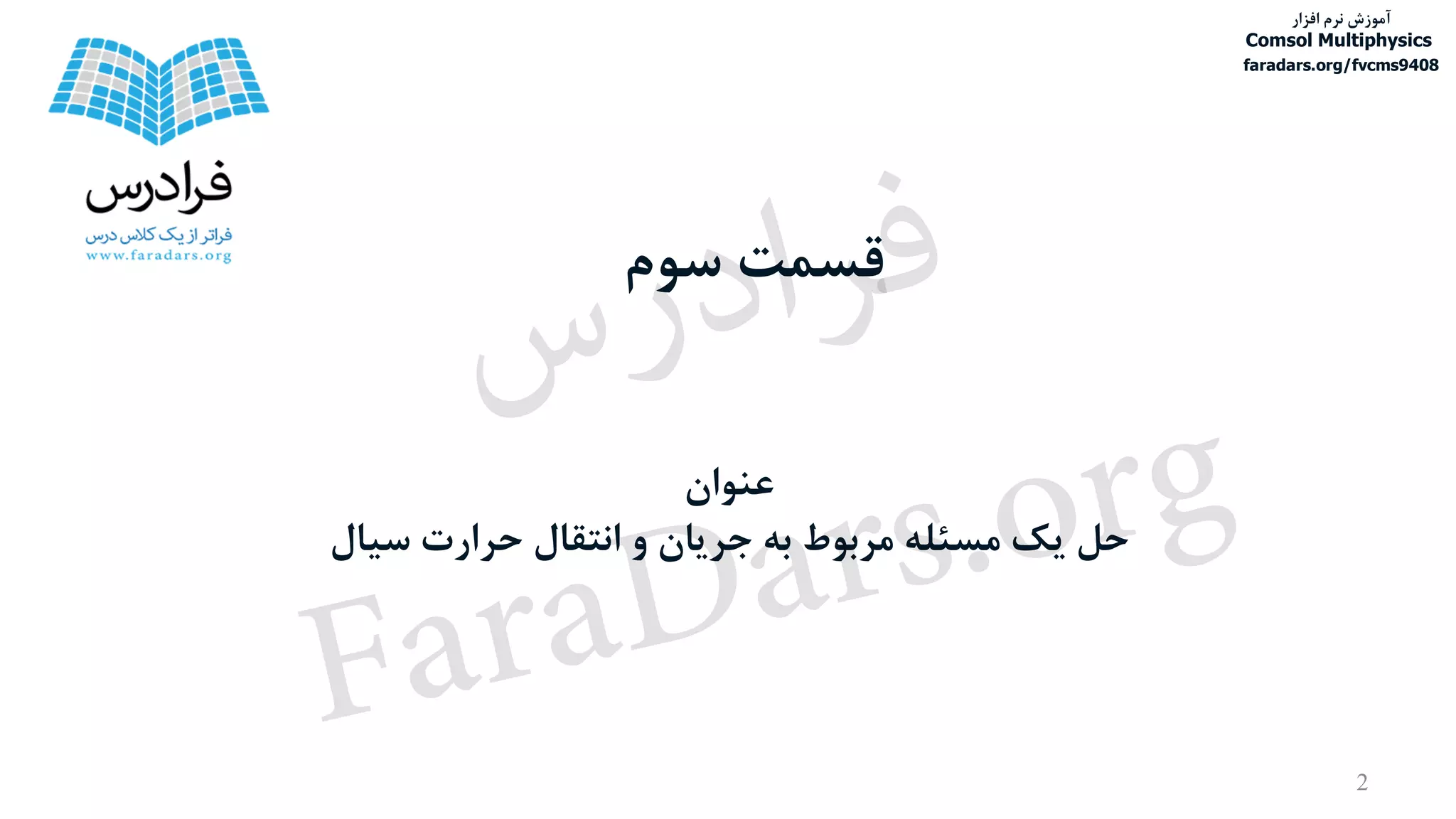 ‫عنوان‬
‫حل‬‫انتقال‬ ‫و‬ ‫جریان‬ ‫به‬ ‫مربوط‬ ‫مسئله‬ ‫یک‬‫حرارت‬‫سیال‬
‫سوم‬ ‫قسمت‬
2
‫آموزش‬‫افزار‬ ‫نرم‬
Comsol Multiphysics
faradars.org/fvcms9408
‫س‬‫ر‬‫د‬‫ا‬‫ﺮ‬‫ﻓ‬
FaraDars.org
 