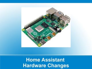 Home Assistant
Hardware Changes
 