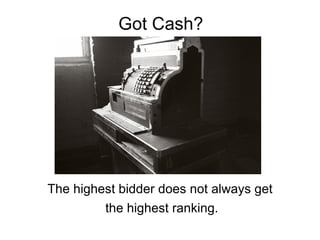Got Cash?




The highest bidder does not always get
         the highest ranking.
 