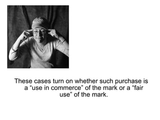 These cases turn on whether such purchase is
   a “use in commerce” of the mark or a “fair
               use” of the mark.
 