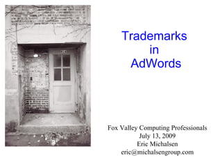 Trademarks
        in
     AdWords




Fox Valley Computing Professionals
           July 13, 2009
          Eric Michalsen
    eric@michalsengroup.com
 