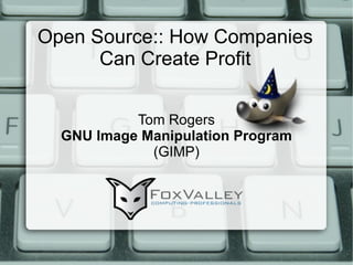 Open Source:: How Companies Can Create Profit Tom Rogers GNU Image Manipulation Program (GIMP) 