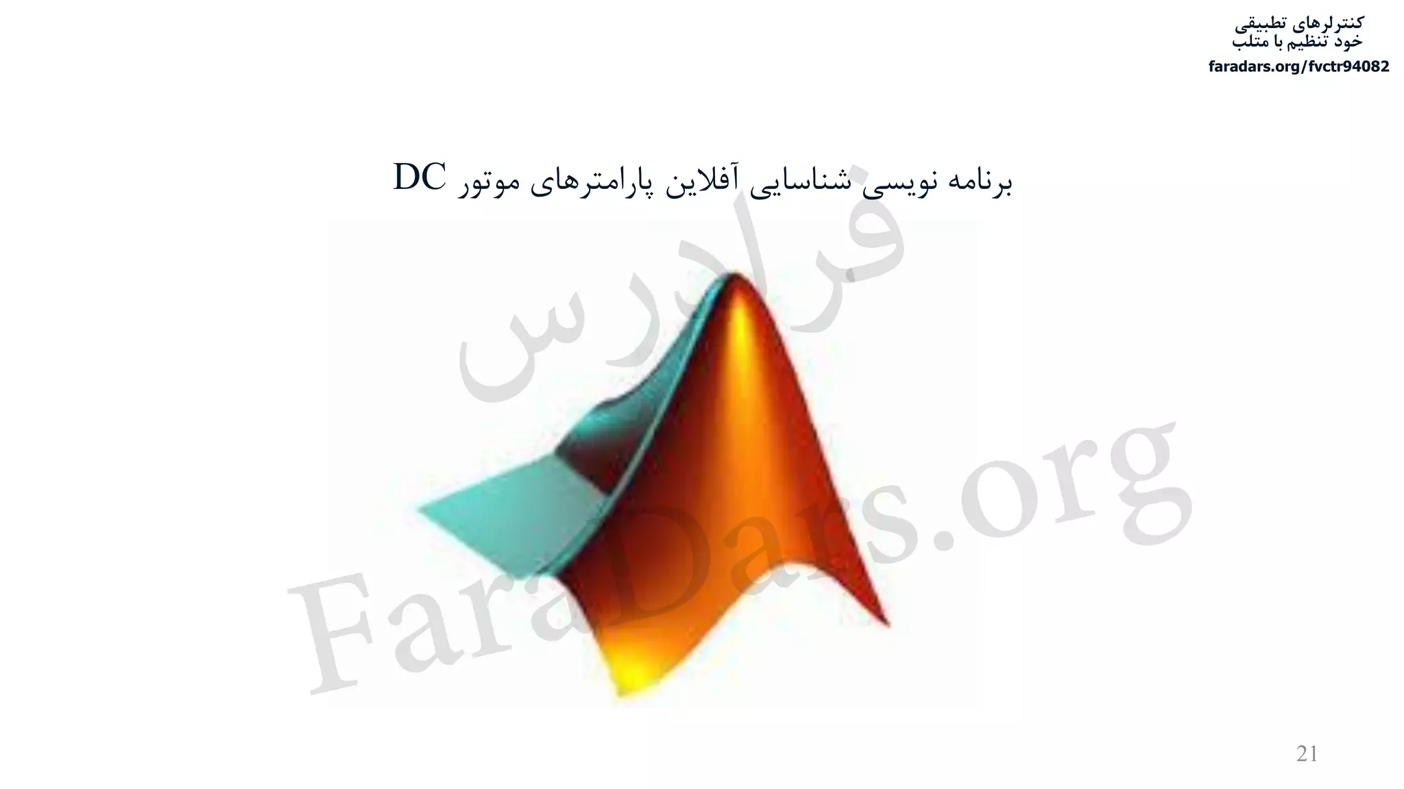 ‫تطبیقی‬ ‫کنترلرهای‬
‫متلب‬ ‫با‬ ‫تنظیم‬ ‫خود‬
faradars.org/fvctr94082
21
‫موتور‬ ‫پارامترهای‬ ‫آفالین‬ ‫شناسایی‬ ‫نویسی‬ ‫برنامه‬DC
‫س‬‫ر‬‫د‬‫ا‬‫ﺮ‬‫ﻓ‬
FaraDars.org
 