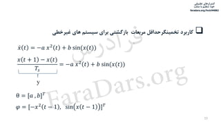‫تطبیقی‬ ‫کنترلرهای‬
‫متلب‬ ‫با‬ ‫تنظیم‬ ‫خود‬
faradars.org/fvctr94082
35
‫مربعات‬ ‫تخمینگرحداقل‬ ‫کاربرد‬‫غیرخطی‬ ‫های‬ ‫سیستم‬ ‫برای‬ ‫بازگشتی‬
ሶ𝑥 𝑡 = −𝑎 𝑥2 𝑡 + 𝑏 sin(𝑥(𝑡))
𝑥 𝑡 + 1 − 𝑥(𝑡)
𝑇𝑠
= −𝑎 𝑥2 𝑡 + 𝑏 sin(𝑥(𝑡))
θ = [𝑎 , 𝑏] 𝑇
𝜑 = [−𝑥2 𝑡 − 1 , sin 𝑥 𝑡 − 1 ] 𝑇
y
‫س‬‫ر‬‫د‬‫ا‬‫ﺮ‬‫ﻓ‬
FaraDars.org
 
