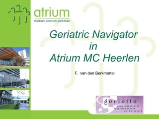 Geriatric Navigator  in  Atrium MC Heerlen F.  van den Berkmortel 
