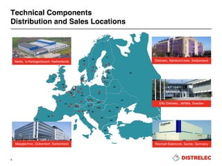 5
Technical Components
Distribution and Sales Locations
 