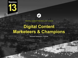 Digital Content
Marketeers & Champions
Michael Rottmann | Partner
DIGITAL MARKETING REALITY CHECK
 