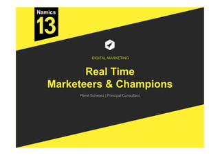Real Time
Marketeers & Champions
René Schwarz | Principal Consultant
DIGITAL MARKETING
 