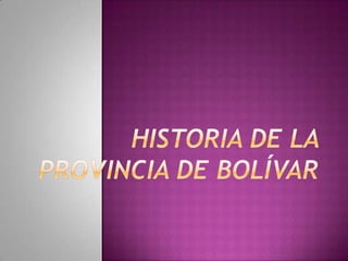 HISTORIA DE LA PROVINCIA DE BOLÍVAR 