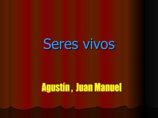Seres vivos Agustín ,  Juan Manuel 