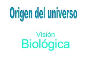 Visión   Biológica Origen del universo 