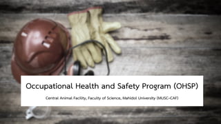 Occupational Health and Safety Program (OHSP)
Central Animal Facility, Faculty of Science, Mahidol University (MUSC–CAF)
 