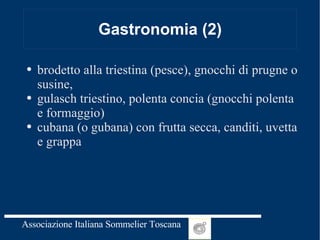 Gastronomia (2) brodetto alla triestina (pesce), gnocchi di prugne o susine,  gulasch triestino, polenta concia (gnocchi polenta e formaggio) cubana (o gubana) con frutta secca, canditi, uvetta e grappa 