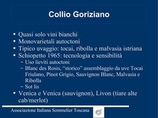 Collio Goriziano Quasi solo vini bianchi Monovarietali autoctoni Tipico uvaggio: tocai, ribolla e malvasia istriana Schiopetto 1965: tecnologia e sensibilità Uso lieviti autoctoni Blanc des Rosis, “storico” assemblaggio da uve Tocai Friulano, Pinot Grigio, Sauvignon Blanc, Malvasia e Ribolla Sot lis  Venica e Venica (sauvignon), Livon (tiare alte cab/merlot)  
